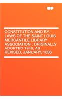 Constitution and By-Laws of the Saint Louis Mercantile Library Association: Originally Adopted 1846, as Revised, January, 1896