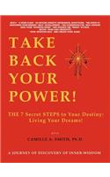 Take Back Your Power!: THE 7 Secret STEPS to Your Destiny: Living Your Dreams!