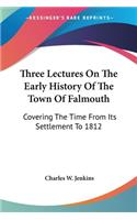 Three Lectures On The Early History Of The Town Of Falmouth