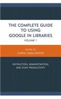 The Complete Guide to Using Google in Libraries: Instruction, Administration, and Staff Productivity