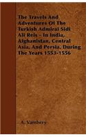 Travels And Adventures Of The Turkish Admiral Sidi Ali Reis - In India, Afghanistan, Central Asia, And Persia, During The Years 1553-1556
