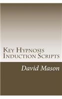 Key Hypnosis Induction Scripts: How to Hypnotize anyone quickly and easily