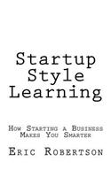 Startup Style Learning: How Starting a Business Makes You Smarter