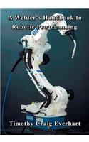 Welder's Handbook to Robotic Programming