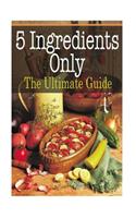 5 Ingredients Only: The Ultimate Guide