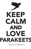 Keep Calm Love Parakeets Workbook of Affirmations Keep Calm Love Parakeets Workbook of Affirmations: Bullet Journal, Food Diary, Recipe Notebook, Planner, to Do List, Scrapbook, Academic Notepad