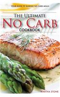 The Ultimate No Carb Cookbook - Your Guide to Making No Carb Meals: The Only No Carb Diet Guide You Will Ever Need