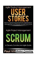 Agile Product Management: User Stories: How to Capture, and Manage Requirements for Agile Product Management and Business Analysis with Scrum & Scrum: A Cleverly Concise Agile Guide