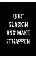 Quit slackin and make it happen: Motivate & Inspire Writing Journal Lined, Diary, Notebook for Men & Women