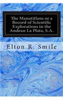 The Manatitlans or a Record of Scientific Explorations in the Andean La Plata, S.A.