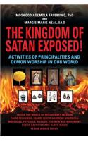 THE KINGDOM OF SATAN EXPOSED! Activities of Principalities and Demon Worship in our World - Inside The World of Witchcraft, Voodoo, Warlocks and Spiritual Warfare