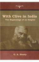 With Clive in India: The Beginnings of an Empire