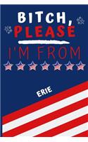 Bitch Please I'm From Erie: Perfect Gag Gift For Someone From Erie! - Blank Lined Notebook Journal - 120 Pages 6 x 9 Format - Office - Gift-