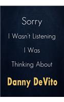 Sorry I Wasn't Listening I Was Thinking About Danny DeVito