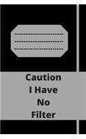 Caution I Have No Filter
