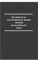 Too many of us are not living our dreams because we are living our fears