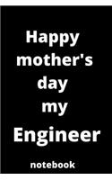 Happy mother's day my engineer notebook: Mother's day gifts