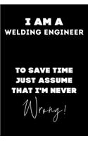 I Am A Welding Engineer To Save Time Just Assume That I'm Never Wrong!