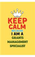 Keep Calm Because I Am A Grants Management Specialist - Funny Grants Management Specialist Notebook And Journal Gift: Lined Notebook / Journal Gift, 120 Pages, 6x9, Soft Cover, Matte Finish