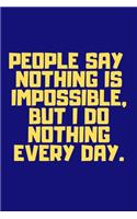 People say nothing is impossible, but I do nothing every day Blank Lined Journal Funny notebook