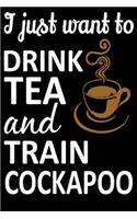 I Just Want To Drink Tea And Train Cockapoo: Funny Cockapoo Training Log Book gifts. Best Dog Training Log Book gifts For Dog Lovers who loves Cockapoo. Cute Cockapoo Training Log Book Gifts is