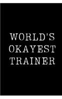 World's Okayest Trainer: Blank Lined Journal For Taking Notes, Journaling, Funny Gift, Gag Gift For Coworker or Family Member