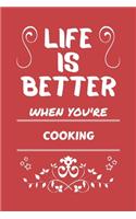 Life Is Better When You're Cooking