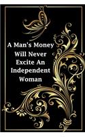 A Man's Money Will Never Excite An Independent Woman: (Notebook, Diary) 120 Lined Pages Inspirational Quote Notebook To Write In size 6x 9 inches (quote journal)