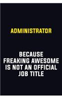 Administrator Because Freaking Awesome Is Not An Official Job Title: Motivational Career Pride Quote 6x9 Blank Lined Job Inspirational Notebook Journal