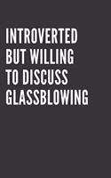 Introverted But Willing To Discuss Glassblowing Notebook: Gift For Glassblowing Lover, Lined Journal, 120 Pages, 6 x 9, Matte Finish