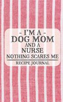 I'm a Dog Mom and a Nurse Nothing Scares Me Recipe Journal: Blank Recipe Journal to Write in for Women, Bartenders, Drink and Alcohol Log, Document all Your Special Recipes and Notes for Your Favorite ... for