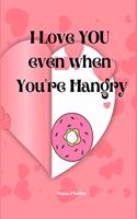 I Love You Even When You're Hangry