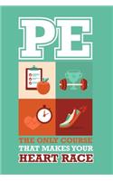 PE The Only Course That Makes Your Heart Race: PE Teacher Blank Journal, Notebook, Physical Education Diary