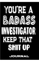 You're A Badass Investigator Keep That Shit Up