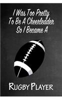I Was Too Pretty To Be A Cheerleader So I Became A Rugby: Funny Gag Gift Notebook Journal for Girls or Women