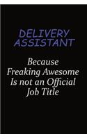 Delivery Assistant Because Freaking Awesome Is Not An Official Job Title: Career journal, notebook and writing journal for encouraging men, women and kids. A framework for building your career.