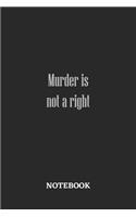 Murder Is Not A Right Notebook