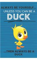 Always Be Yourself Unless You Can Be a Duck Then Always Be a Duck: Cute Blank Line Notebook, Diary, Journal or Planner / 6 x 9 / 110 Lined Pages / Great Gift Idea ... Journaling Writing or Doodles Better Then Card