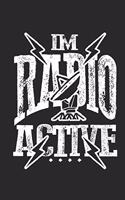 I'm Radio Active: 120 pages of lined notebook for amateur radio operator notebook and radio emergency service lover journal for men and women