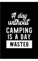 A Day Without Camping Is A Day Wasted: Notebook for Camping Lover - Great Christmas & Birthday Gift Idea for Camping Fan - Camping Journal - Camping Fan Diary - 100 pages 6x9 inches