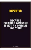 Reporter, Because Freaking Awesome Is Not An Official Job Title: Career Motivational Quotes 6x9 120 Pages Blank Lined Notebook Journal