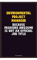 Environmental Project Manager, Because Freaking Awesome Is Not An Official Job Title: Career Motivational Quotes 6x9 120 Pages Blank Lined Notebook Journal