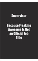 Supervisor Because Freaking Awesome Is Not an Official Job Title.: Lined notebook