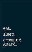 Eat. Sleep. Crossing Guard. - Lined Notebook: Writing Journal