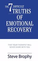 The Seven Difficult Truths of Emotional Recovery: That Your Therapist Will Never Share With You