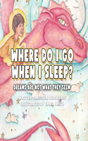 Where Do I Go When I Sleep?: : Dreams Are Not What They Seem(4 Where Do I Go When I Sleep?)
