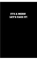 It's a Mess! Let's Face It!: Unruled Notebook