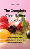 The Complete Clean Eating Cookbook: Ketogenic cleanse, restore metabolism with tasty whole-grain recipes and programs for healthy everyday meals