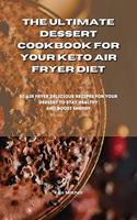 The Ultimate Dessert Cookbook for your Keto Air Fryer Diet