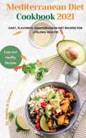 Mediterranean Diet Cookbook 2021: Easy, Flavorful Mediterranean Diet Recipes for Lifelong Health!